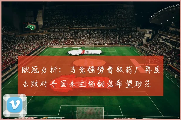 欧冠分析：马竞强势晋级药厂再度击败对手国米主场翻盘希望渺茫
