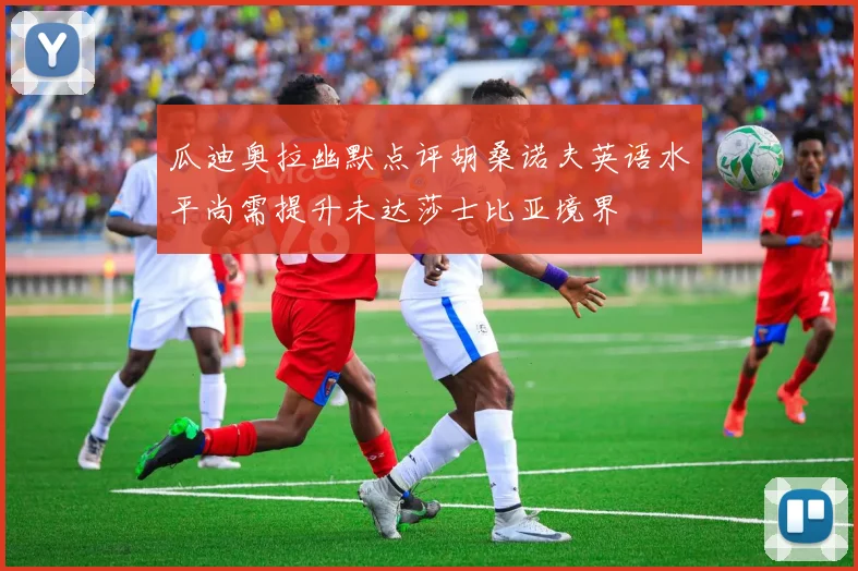瓜迪奥拉幽默点评胡桑诺夫英语水平尚需提升未达莎士比亚境界