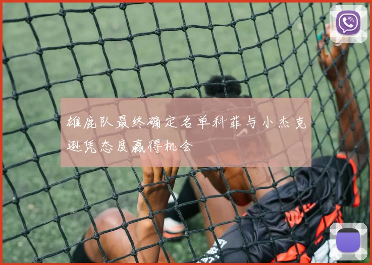 雄鹿队最终确定名单科菲与小杰克逊凭态度赢得机会